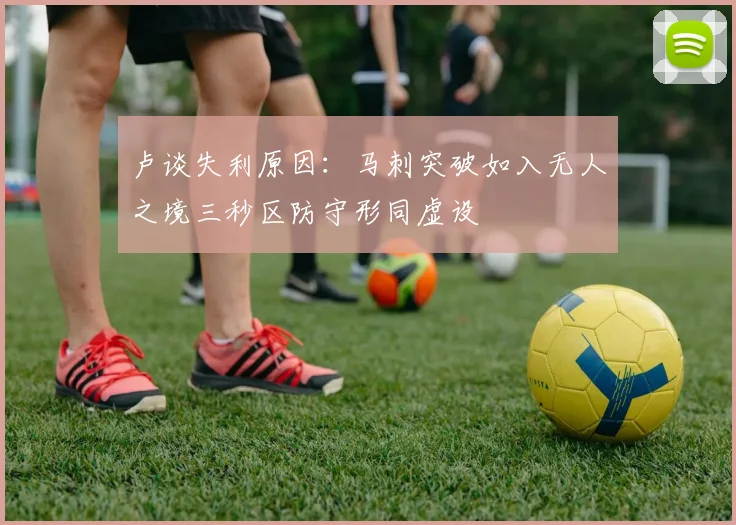 卢谈失利原因：马刺突破如入无人之境三秒区防守形同虚设